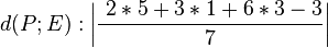 d(P;E):\left| \frac{\ 2*5+3*1+6*3-3}{7} \right| 