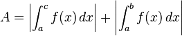 A= \left|\int_{a}^{c} f(x)\, dx\right| +\left|\int_{a}^{b} f(x)\, dx\right| 