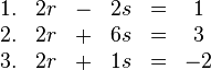\begin{matrix}
1.&2r&-&2s&=&1\\
2.&2r&+&6s&=&3\\
3.&2r&+&1s&=&-2
\end{matrix}