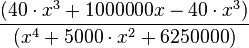  {(40\cdot x^3 + 1000000x- 40 \cdot x^3)\over ( x^4+5000 \cdot x^2 +6250000)} 