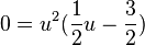 0=u^2(\frac{1}{2}u-\frac{3}{2})