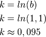  \begin{align} k &=ln(b) \\
k &=ln(1,1) \\
k & \approx 0,095
\end{align} 