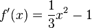 f'(x)={1 \over 3} x^2 -1