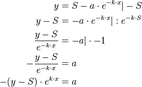  \begin{align}
y &= S-a \cdot e^{-k \cdot x} |-S \\
y-S &= -a \cdot e^{-k \cdot x} |: e^{-k \cdot S} \\
\frac{y-S}{e^{-k \cdot x}} &= -a | \cdot -1 \\
-\frac{y-S}{e^{-k \cdot x}} &= a \\
-(y-S) \cdot e^{k \cdot x} &= a
\end{align} 