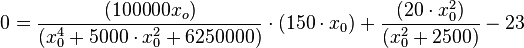  0= {(100000x_o)\over(x_0 ^4+5000 \cdot x_0 ^2 +6250000)} \cdot (150 \cdot x_0) + {( 20\cdot x_0 ^2)\over ( x_0 ^2 + 2500)}-23 