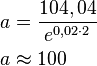  \begin{align}
a &= \frac{104,04}{e^{0,02 \cdot 2}} \\
a & \approx 100
\end{align} 