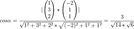  cos \alpha = \dfrac{|\begin{pmatrix}1\\3\\2\end{pmatrix}*\begin{pmatrix}-2\\1\\1\end{pmatrix}|}{\sqrt{1^2+3^2+2^2}*\sqrt{(-2)^2+1^2+1^2}} = \dfrac{3}{\sqrt{14}*\sqrt{6}}