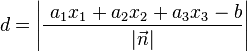 d= \left| \frac{\ a_1x_1+a_2x_2+a_3x_3-b}{\left|\vec{n} \right|} \right| 