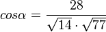 cos \alpha = { 28 \over \sqrt{14} \cdot \sqrt{77}} 