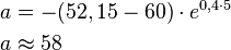  \begin{align}
a &= -(52,15-60) \cdot e^{0,4 \cdot 5} \\
a & \approx 58 
\end{align} 