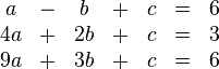 \begin{matrix}a&-&b&+&c&=&6\\4a&+&2b&+&c&=&3\\9a&+&3b&+&c&=&6\end{matrix}