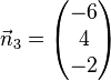  \vec n_3= \left( \begin{matrix} -6\\4\\-2\end{matrix}\right) 
