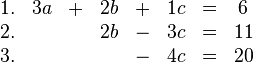 \begin{matrix}
1.&3a&+&2b&+&1c&=&6\\
2.&&&2b&-&3c&=&11\\
3.&&&&-&4c&=&20
\end{matrix}