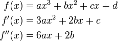 
\begin{align}
f(x)&=ax^3+bx^2+cx+d \\
f'(x)&=3ax^2+2bx+c \\
f''(x)&=6ax+2b
\end{align}
