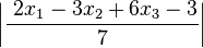 \left| \frac{\ 2x_1-3x_2+6x_3-3}{7} \right| 