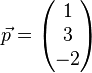  \vec p= \left( \begin{matrix} 1\\3\\-2\end{matrix}\right) 