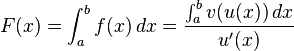 F(x)=\int_{a}^{b} f (x)\,dx ={\int_{a}^{b} v(u(x))\,dx \over{u'(x)}}