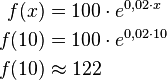  \begin{align}
f(x) &= 100 \cdot e^{0,02 \cdot x} \\
f(10) &= 100 \cdot e^{0,02 \cdot 10} \\
f(10) & \approx 122
\end{align} 