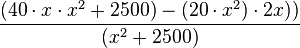  {(40 \cdot x\cdot x^2+2500)-( 20\cdot x^2)\cdot 2x))\over (x^2+2500)} 