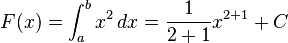 F(x)=\int_{a}^{b} x^2\,dx ={1 \over{2+1}}x^{2+1}+C