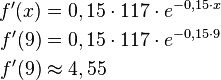  \begin{align}
f'(x) &=0,15 \cdot 117 \cdot e^{-0,15 \cdot x} \\
f'(9) &=0,15 \cdot 117 \cdot e^{-0,15 \cdot 9} \\
f'(9) & \approx 4,55
\end{align} 