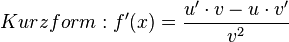  Kurzform: f'(x)= {{u' \cdot v- u \cdot v' } \over {v^2}} 